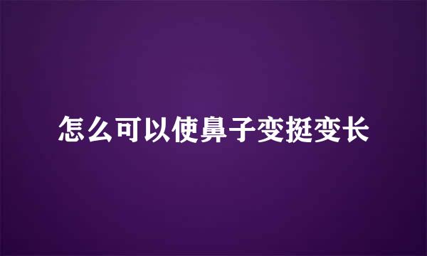 怎么可以使鼻子变挺变长