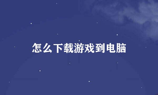 怎么下载游戏到电脑