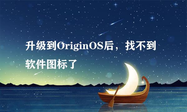 升级到OriginOS后,找不到软件图标了