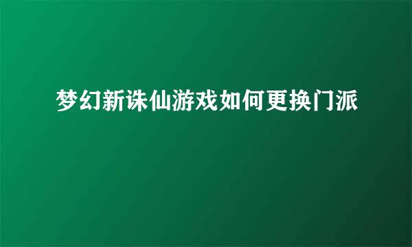 梦幻新诛仙游戏如何更换门派