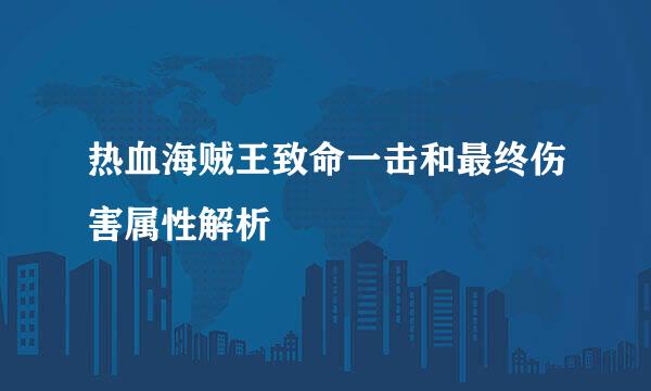 热血海贼王致命一击和最终伤害属性解析