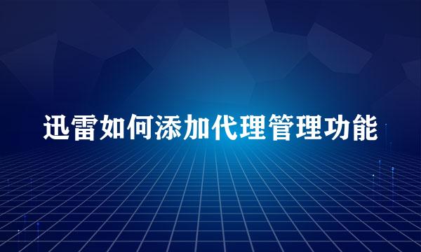 迅雷如何添加代理管理功能
