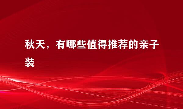 秋天,有哪些值得推荐的亲子装