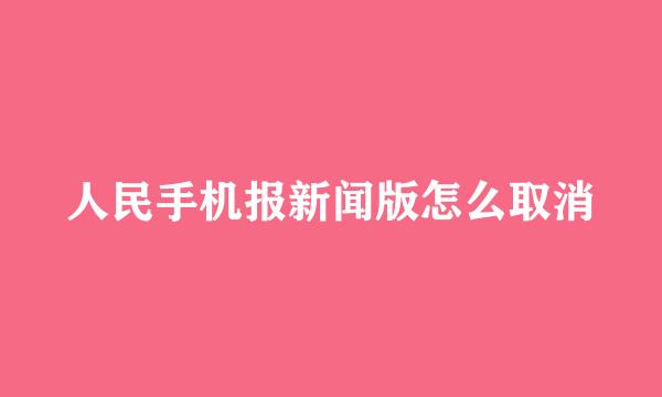 人民手机报新闻版怎么取消