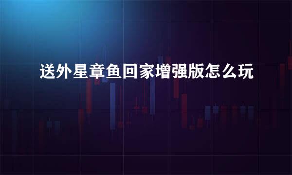 送外星章鱼回家增强版怎么玩