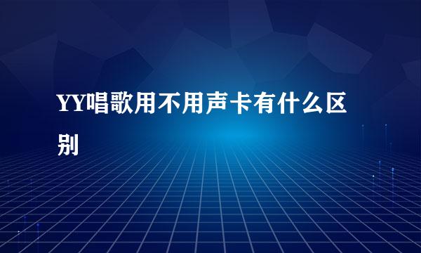 YY唱歌用不用声卡有什么区别