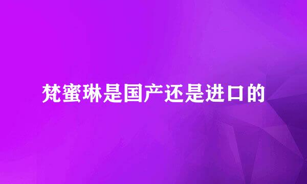 梵蜜琳是国产还是进口的