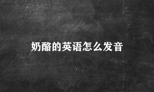 奶酪的英语怎么发音