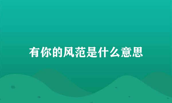 有你的风范是什么意思