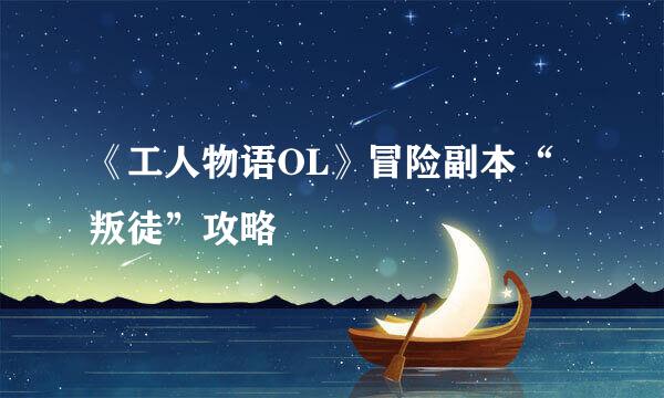 《工人物语OL》冒险副本“叛徒”攻略