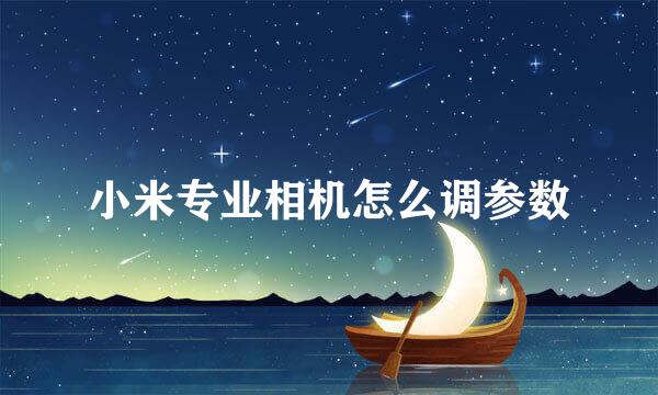 小米专业相机怎么调参数