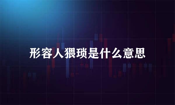 形容人猥琐是什么意思