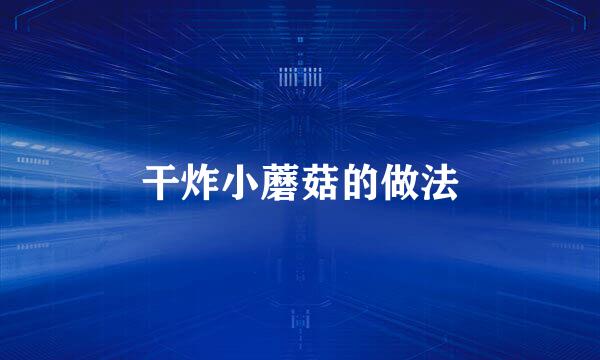 干炸小蘑菇的做法