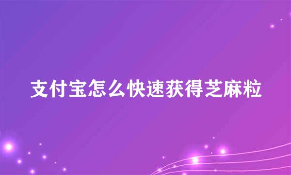 支付宝怎么快速获得芝麻粒