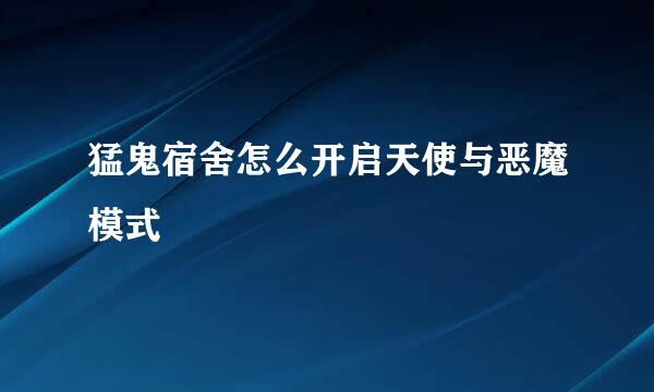 猛鬼宿舍怎么开启天使与恶魔模式