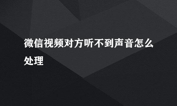 微信视频对方听不到声音怎么处理