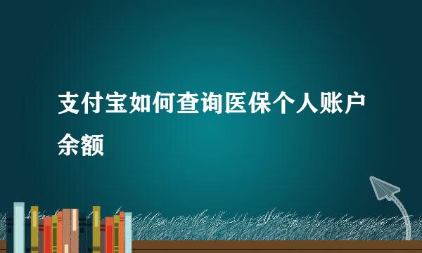 支付宝如何查询医保个人账户余额