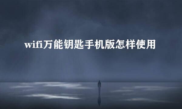 wifi万能钥匙手机版怎样使用