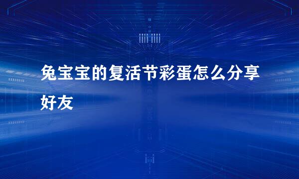 兔宝宝的复活节彩蛋怎么分享好友