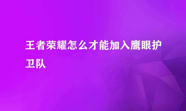 王者荣耀怎么才能加入鹰眼护卫队