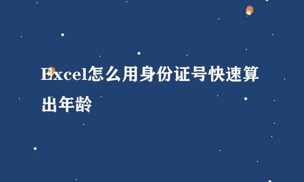 Excel怎么用身份证号快速算出年龄