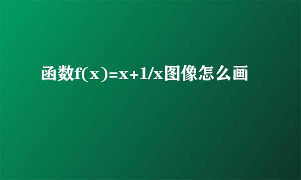 函数f(x)=x+1/x图像怎么画