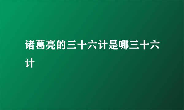 诸葛亮的三十六计是哪三十六计