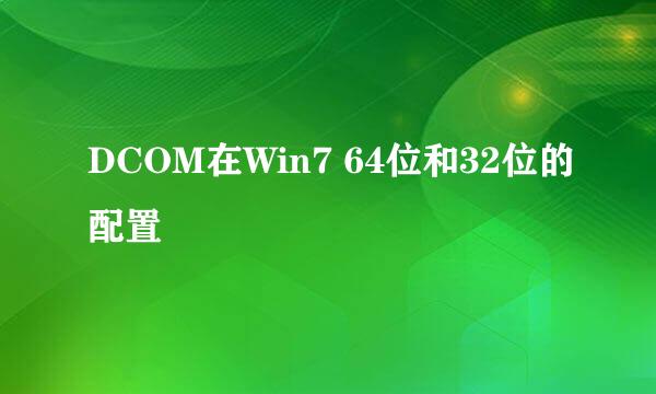 DCOM在Win7 64位和32位的配置