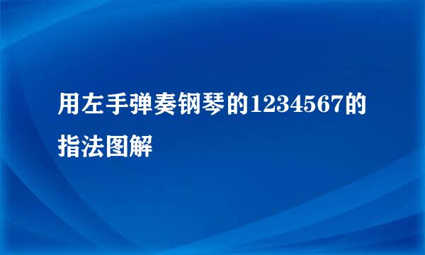 用左手弹奏钢琴的1234567的指法图解