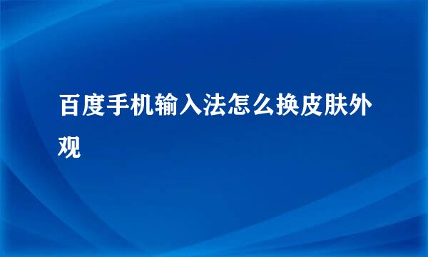 百度手机输入法怎么换皮肤外观
