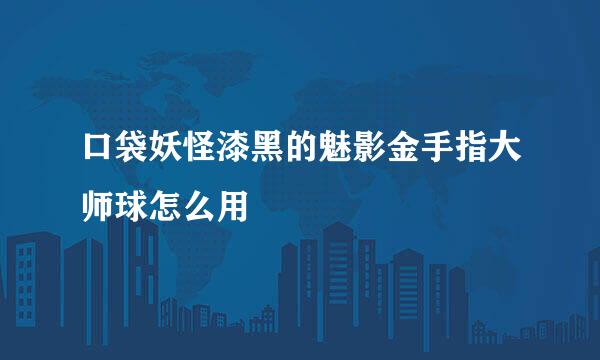 口袋妖怪漆黑的魅影金手指大师球怎么用