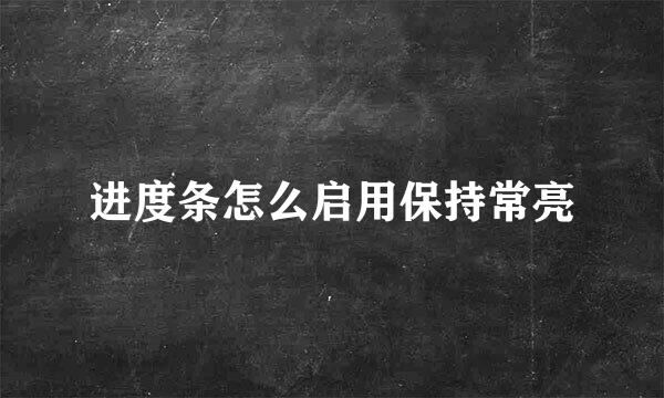 进度条怎么启用保持常亮