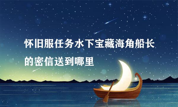 怀旧服任务水下宝藏海角船长的密信送到哪里