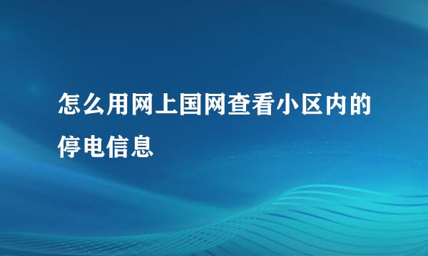 怎么用网上国网查看小区内的停电信息