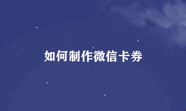 如何制作微信卡券