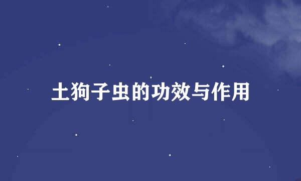 土狗子虫的功效与作用