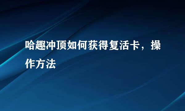 哈趣冲顶如何获得复活卡,操作方法