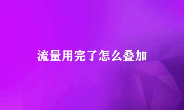 流量用完了怎么叠加