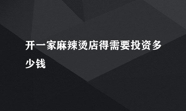 开一家麻辣烫店得需要投资多少钱