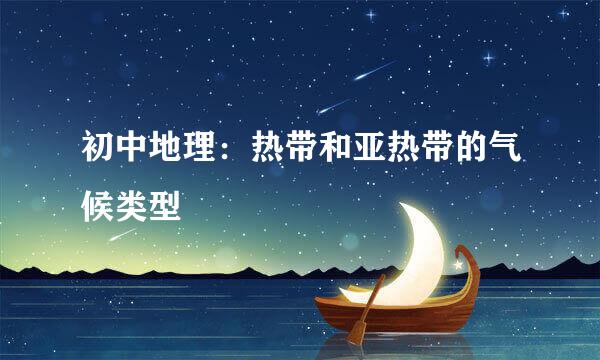初中地理：热带和亚热带的气候类型