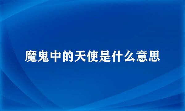 魔鬼中的天使是什么意思