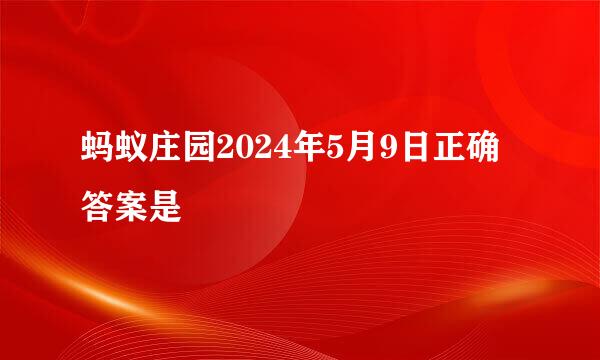 蚂蚁庄园2024年5月9日正确答案是