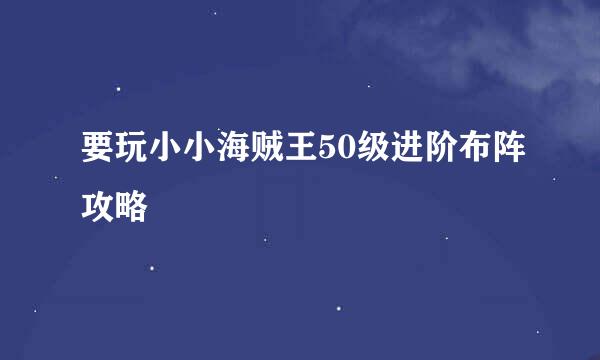 要玩小小海贼王50级进阶布阵攻略