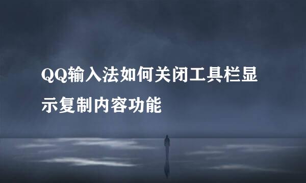 QQ输入法如何关闭工具栏显示复制内容功能