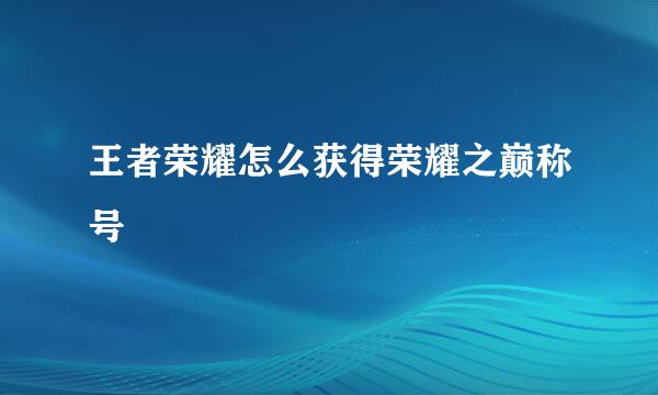 王者荣耀怎么获得荣耀之巅称号