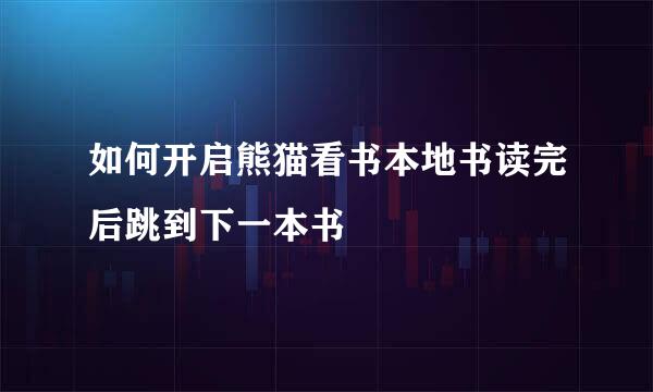 如何开启熊猫看书本地书读完后跳到下一本书