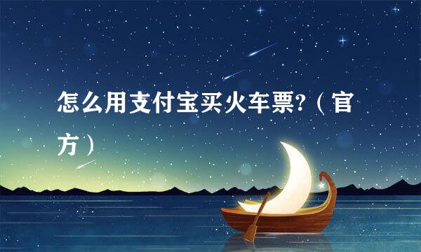 怎么用支付宝买火车票?(官方)