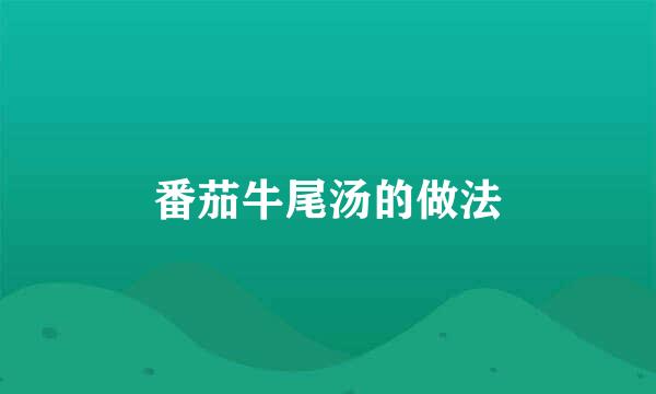 番茄牛尾汤的做法