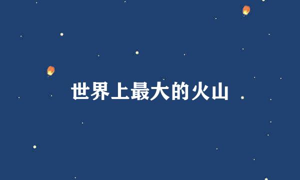 世界上最大的火山