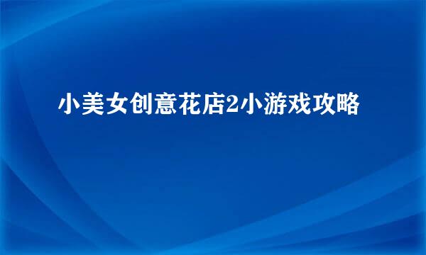 小美女创意花店2小游戏攻略